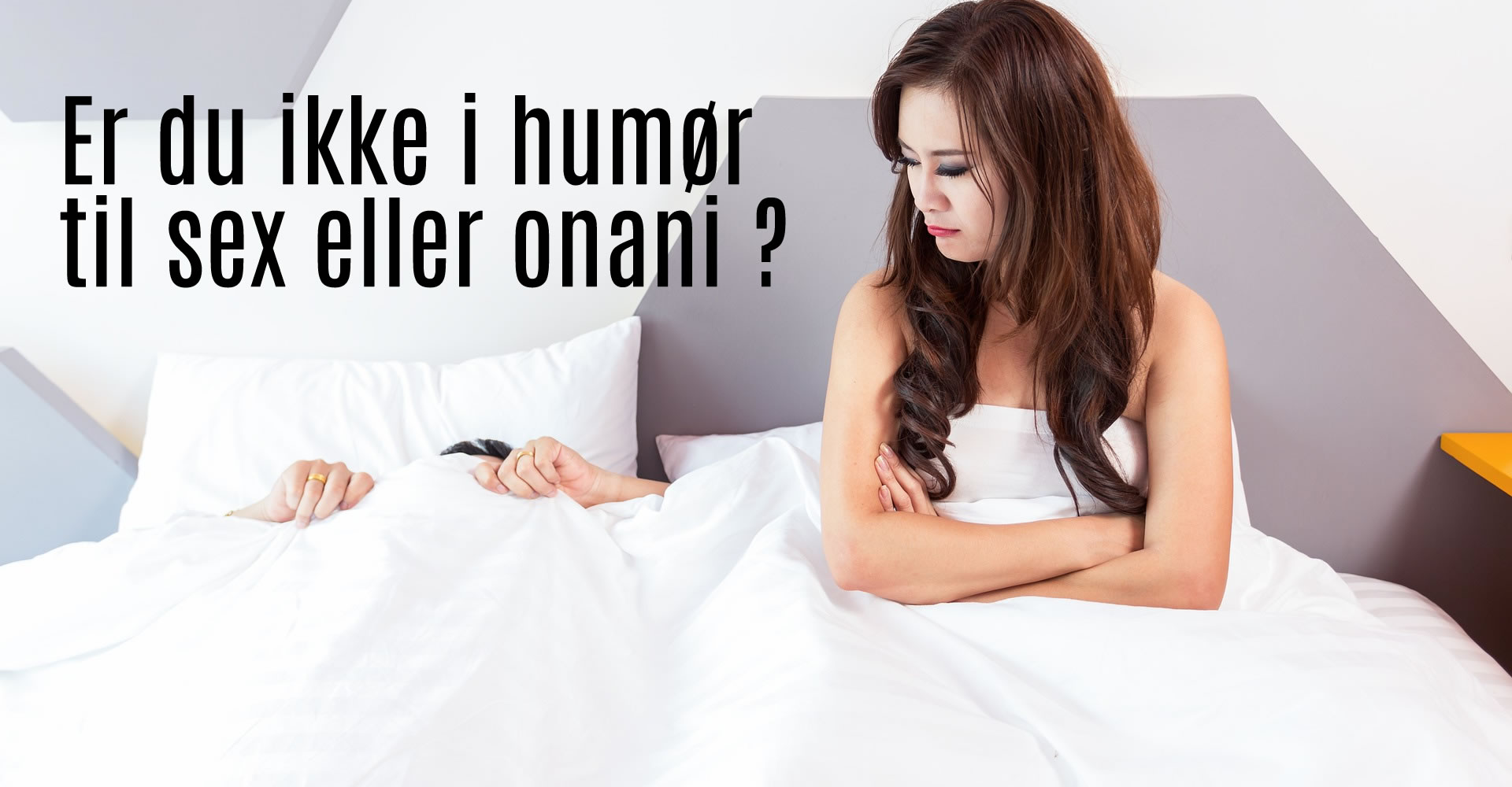 Er du ikke i humør til sex eller onani ?